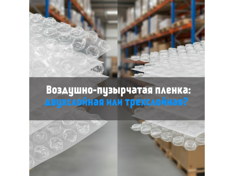 Сравнительный анализ двухслойной и трехслойной воздушно-пузырчатой пленки (ВПП)